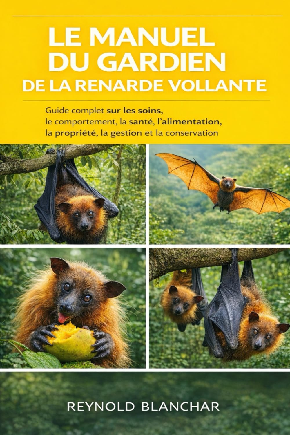 LE MANUEL DU GARDIEN DE LA RENARDE VOLANTE: Guide complet sur les soins, le comportement, la santé, l'alimentation, la propriété, la gestion et la conservation