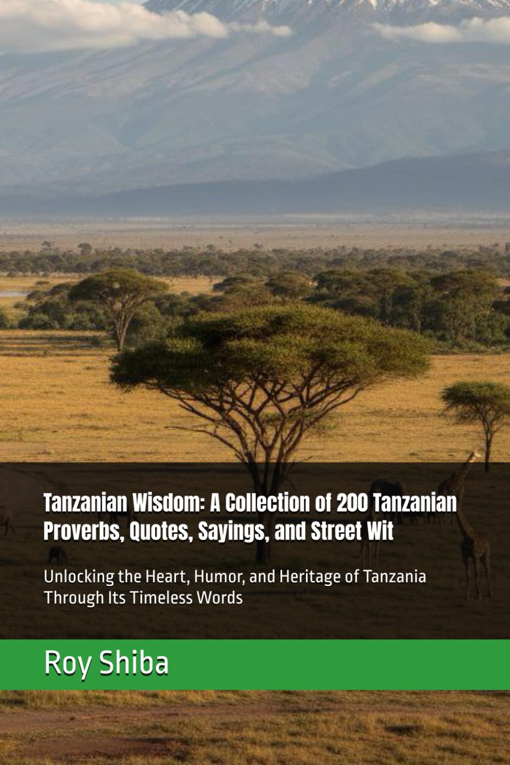 Tanzanian Wisdom: A Collection of 200 Tanzanian Proverbs, Quotes, Sayings, and Street Wit: Unlocking the Heart, Humor, and Heritage of Tanzania Through Its Timeless Words (The World Wisdom Archive)
