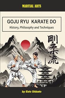 Goju Ryu Karate Do History, Philosophy and Techniques