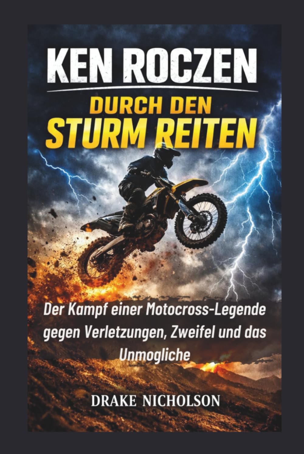 KEN ROCZEN: DURCH DEN STURM REITEN: Der Kampf einer Motocross-Legende gegen Verletzungen, Zweifel und das Unmögliche