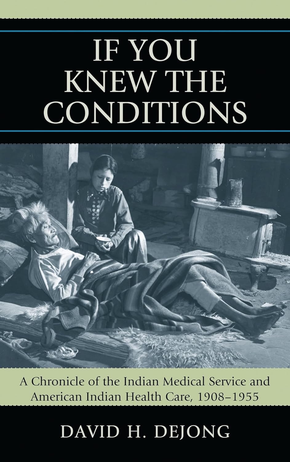 'If You Knew the Conditions': A Chronicle of the Indian Medical Service and American Indian Health Care, 1908-1955      1st Edition, Kindle Edition