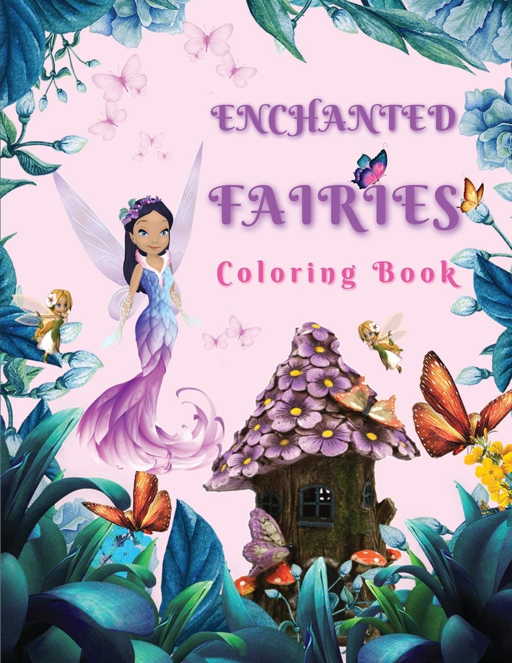 Enchanted Fairies Coloring Book: Magical Coloring Book Full Of Beautiful Fairies &amp; Flowers Coloring Pages for Relaxation and Fun | Amazing Fantasy ... Coloring Book for Girls, Boys &amp; Adults