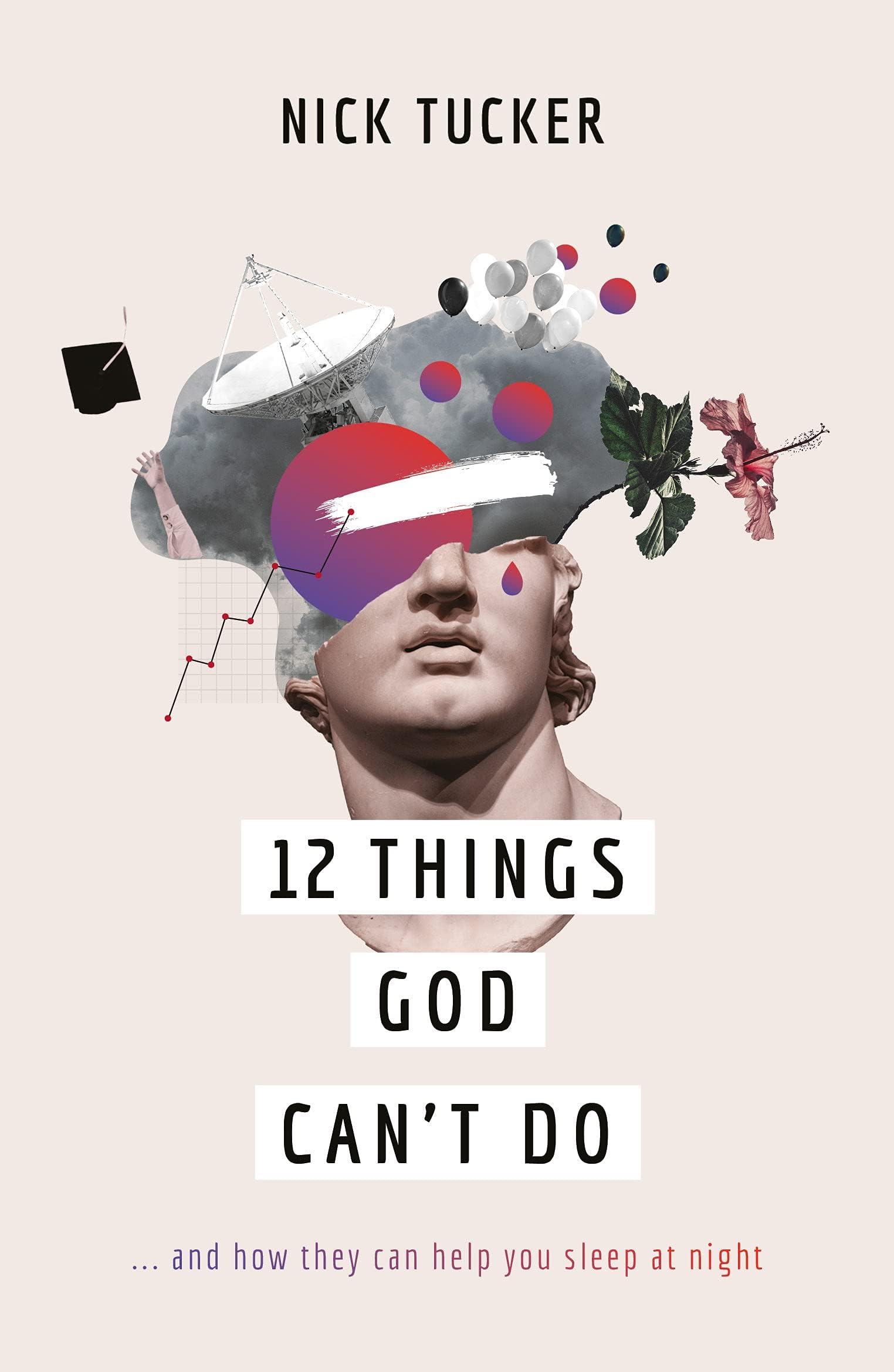 12 Things God Can't Do: ...and How They Can Help You Sleep at Night (A Christian book on God’s greatness that helps you to trust him, grow in faith and live confidently.)