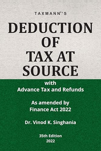 Taxmann’s Deduction of Tax at Source (TDS/TCS) with Advance Tax &amp; Refunds – Guidance on practical problems supported by Illustrations, Case Law, Legal Jurisprudence, etc. [Finance Act 2022]