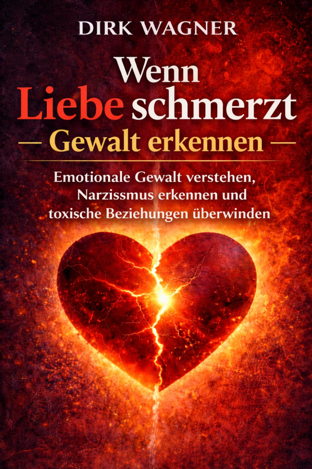 Wenn Liebe schmerzt- Gewalt erkennen: Emotionale Gewalt verstehen, Narzissmus erkennen und toxische Beziehungen überwinden