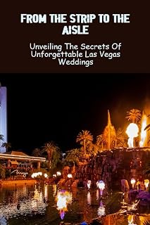 From The Strip To The Aisle: Unveiling The Secrets Of Unforgettable Las Vegas Weddings