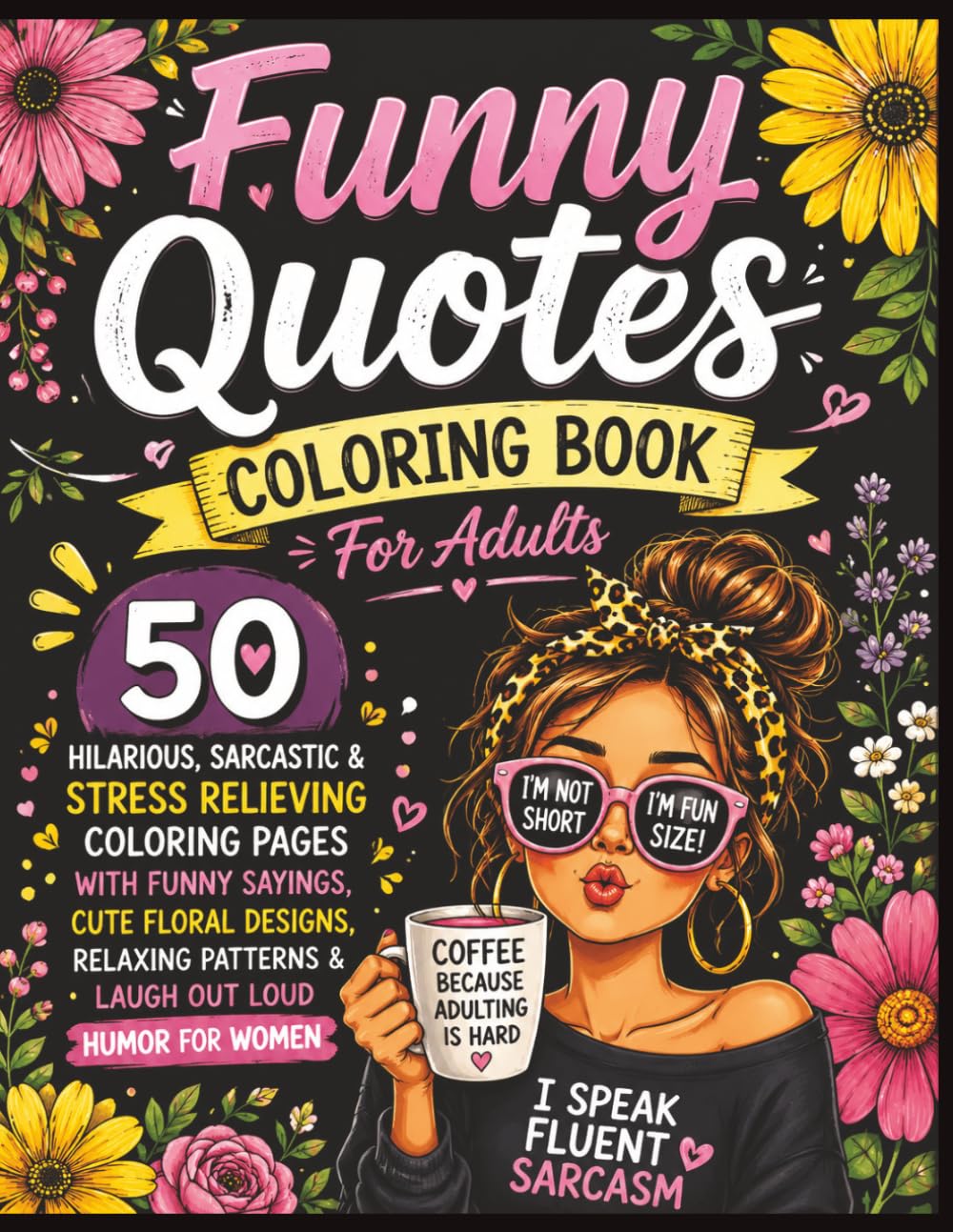Funny Quotes Coloring Book For Adults: 50 Hilarious, Sarcastic & Stress Relieving Coloring Pages With Funny Sayings, Cute Floral Designs, Relaxing Patterns & Laugh Out Loud Humor For Women
