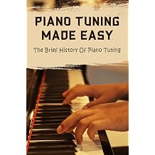 Piano Tuning Made Easy The Brief History Of Piano Tuning