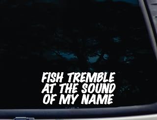 Fish Tremble at the Sound of My Name - 8" x 3 1/2" die cut vinyl decal for window, car, truck, tool box, virtually any hard, smooth surface