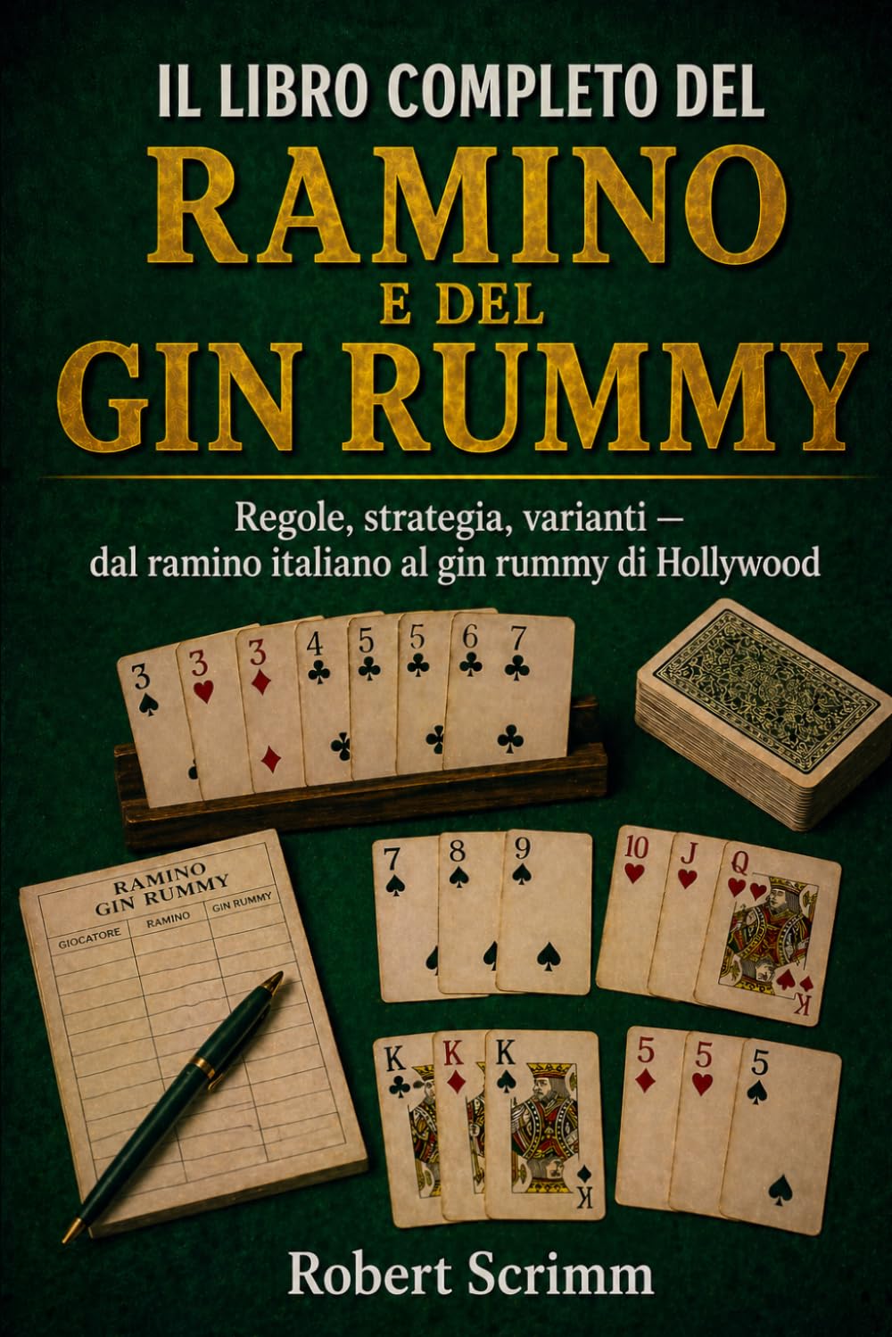 Il Libro Completo del Ramino e del Gin Rummy: Regole, strategia, varianti — dal ramino italiano al gin rummy di Hollywood (Sistemi e Strategie di Gioco)