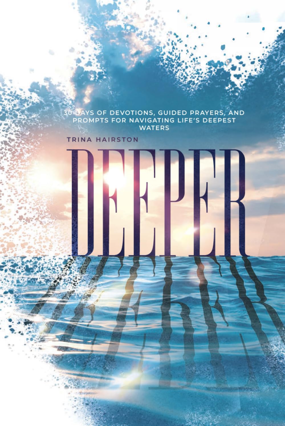 Deeper: 30 Days of Devotions, Guided Prayers, and Prompts For Navigating Life's Deepest Waters