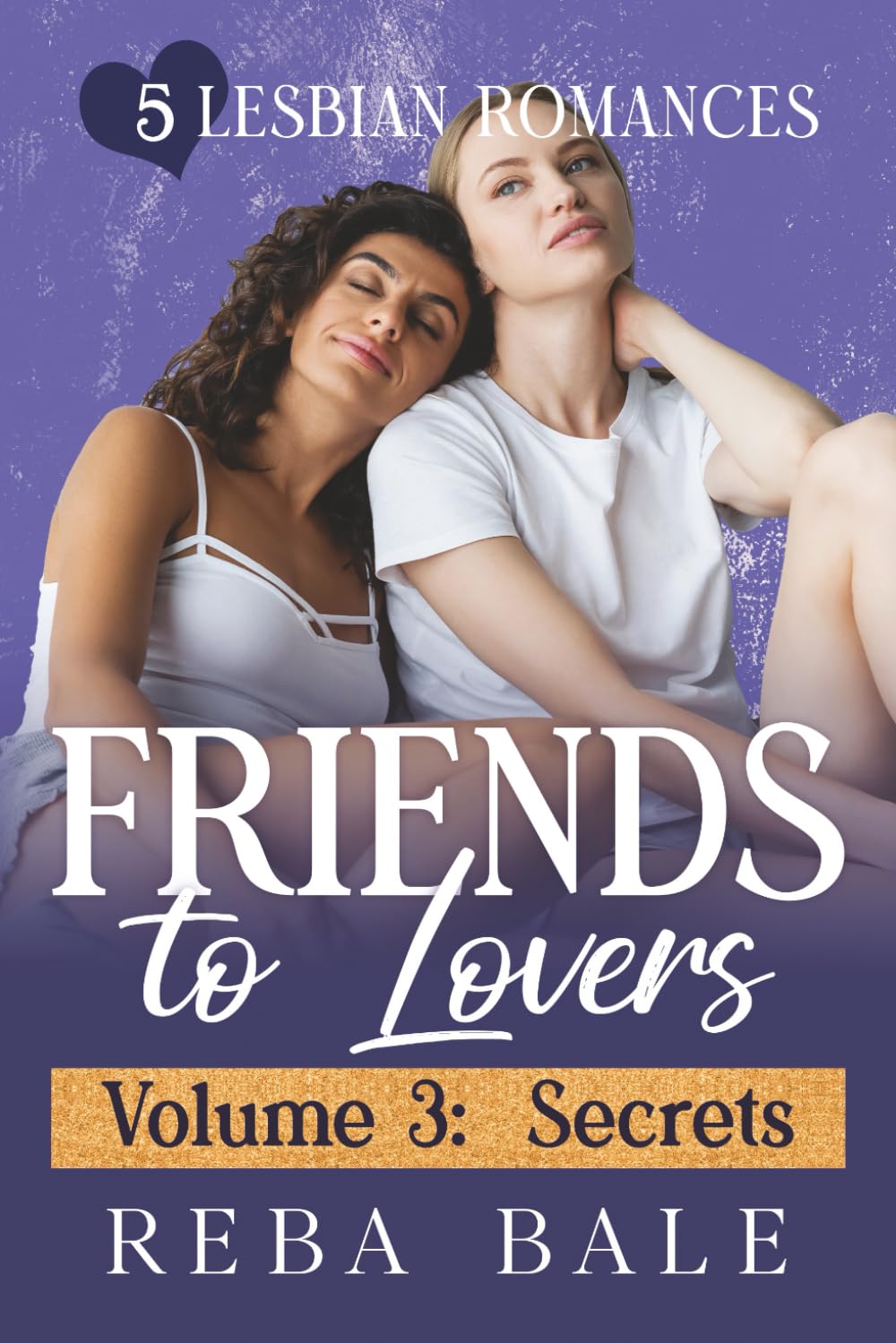 Friends to Lovers Volume 3: Secrets: 5 Lesbian Romances (The Reba Bale Sapphic Romance Collection)