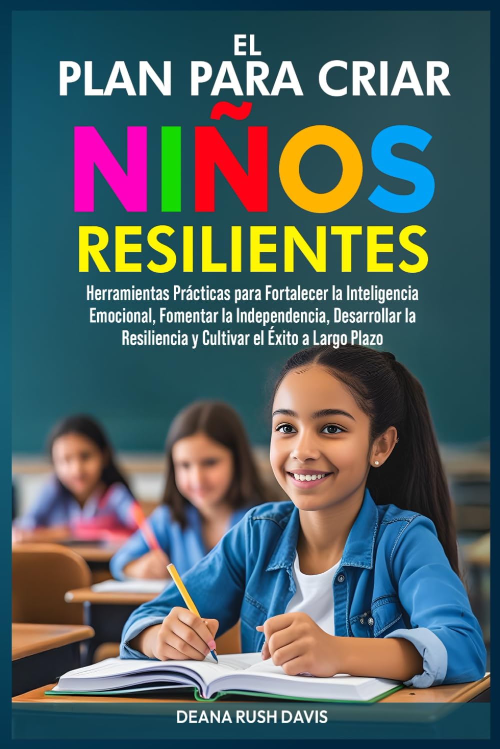 El Plan Para Criar Niños Resilientes: Herramientas Prácticas para Fortalecer la Inteligencia Emocional, Fomentar la Independencia, Desarrollar la ... el Éxito a Largo Plazo (Spanish Edition)