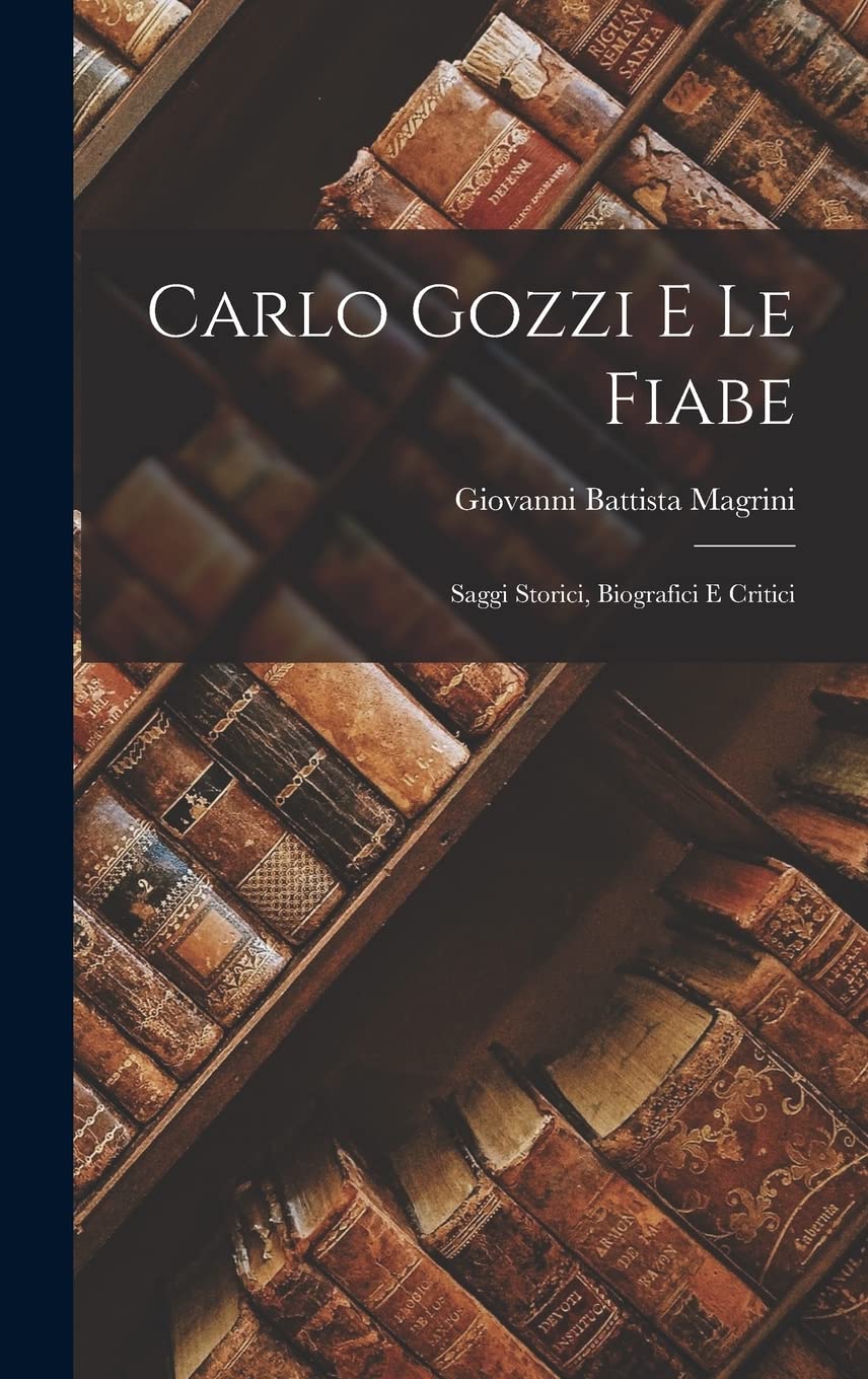 Carlo Gozzi e le Fiabe: Saggi Storici, Biografici e Critici