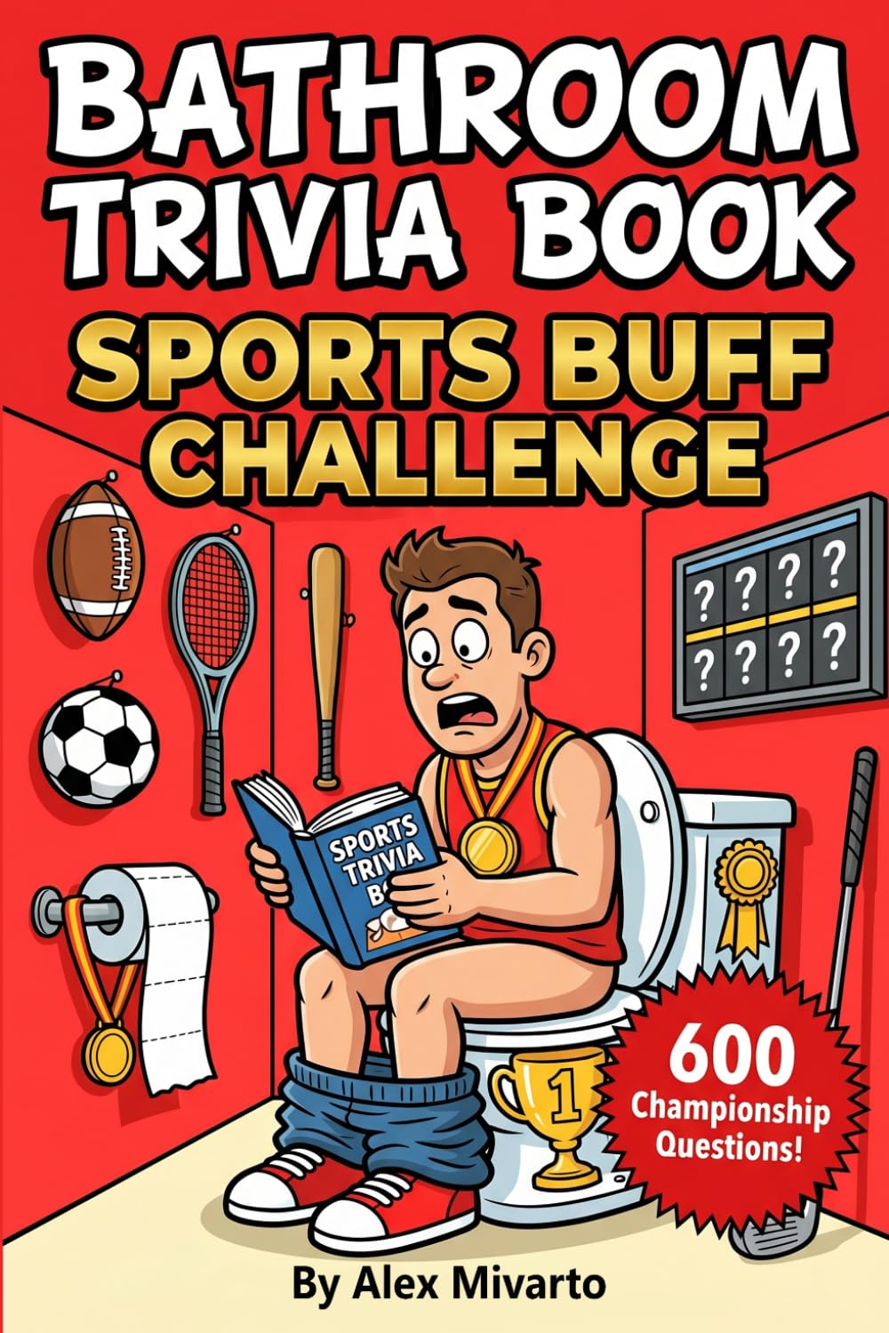 Bathroom Trivia Book: Sports Buff Challenge: 600 Fun & Unbelievable Sports Trivia Questions With Fun Facts, The Perfect Gag Gift for Sports Lovers