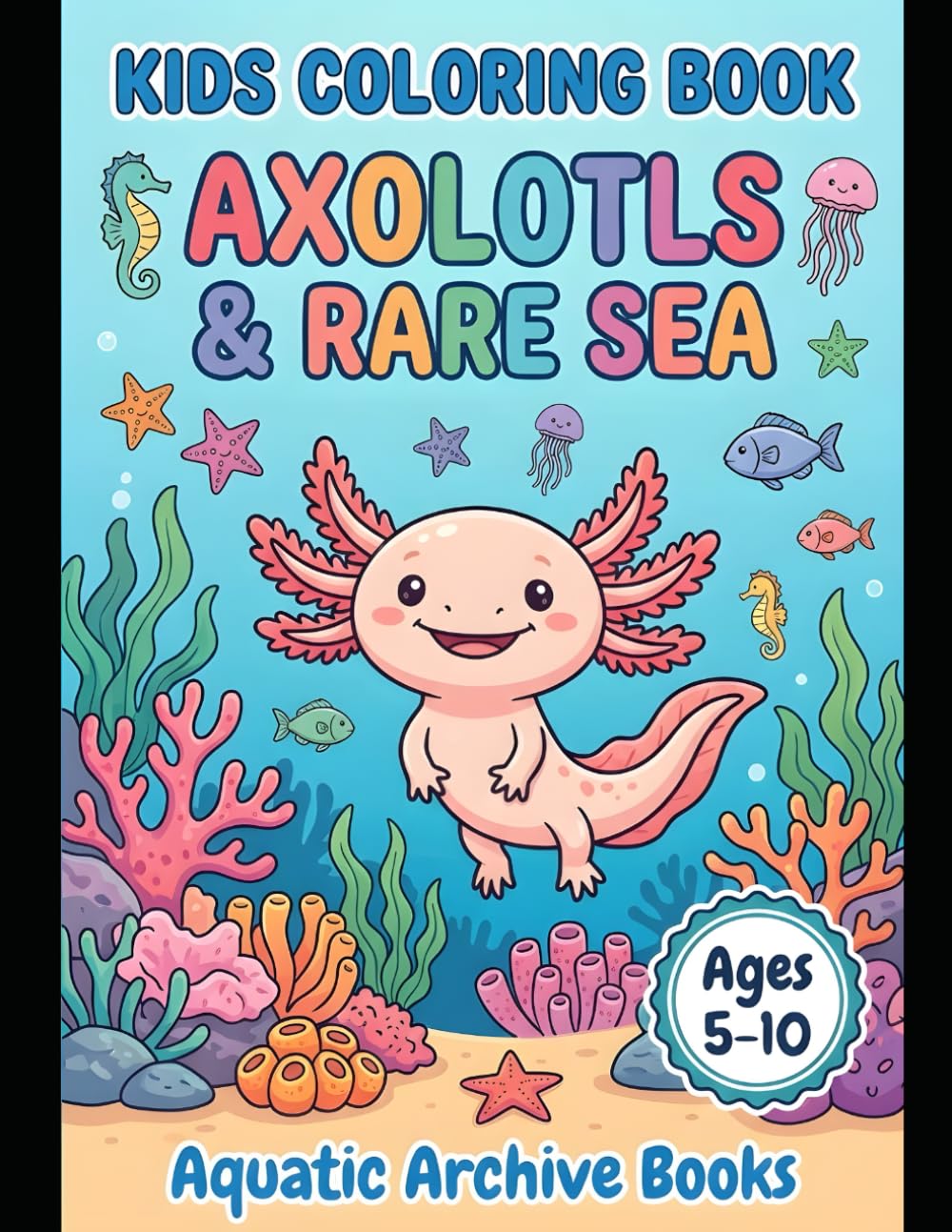 Axolotls & Rare Sea Creatures Coloring Book