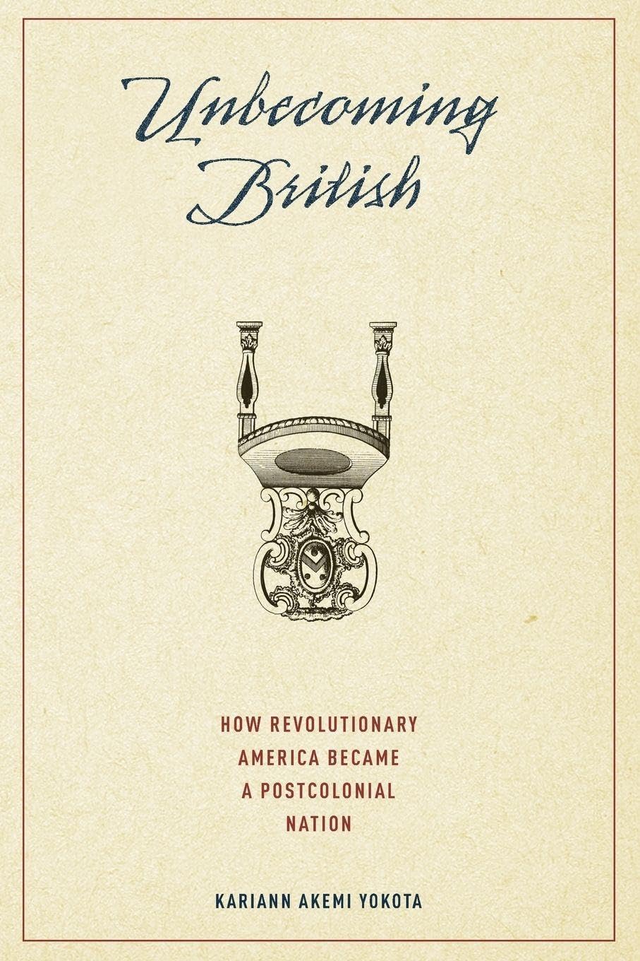Unbecoming British: How Revolutionary America Became A Postcolonial Nation
