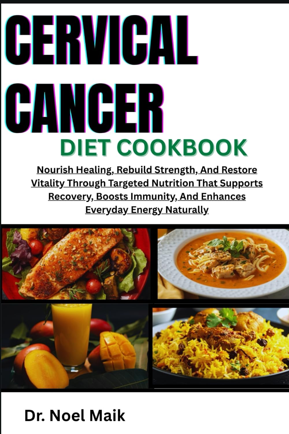 Cervical Cancer Diet Cookbook: Nourish Healing, Rebuild Strength, And Restore Vitality Through Targeted Nutrition That Supports Recovery, Boosts Immunity, And Enhances Everyday Energy Naturally
