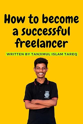 How to become a successful freelancer: How to become a successful freelancer by Tanjimul Islam Tareq