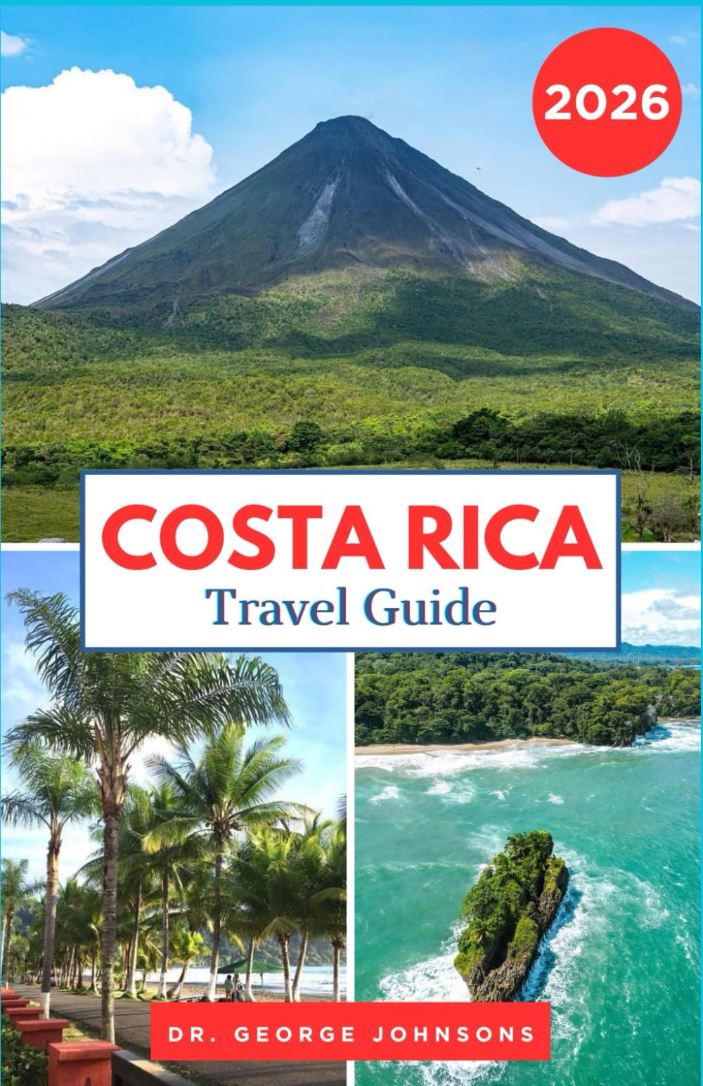 Costa Rica Travel Guide 2026: Explore Costa Rica’s Breathtaking National Parks, Pristine Beaches, and Local Culture (The Traveler’s Bucket List 2026)