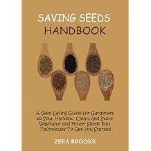 Saving Seeds Handbook A Seed Saving Guide for Gardeners to Sow, Harvest, Clean, and Store Vegetable and Flower Seeds Plus Techniques To Get You Started