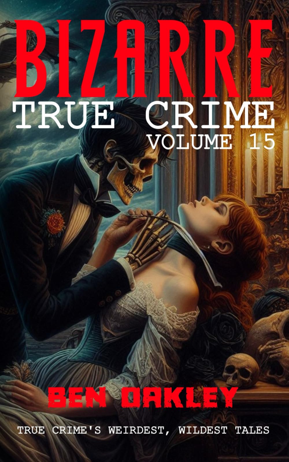 Bizarre True Crime Volume 15: 20 Twisted Tales from the Fringes of Reality