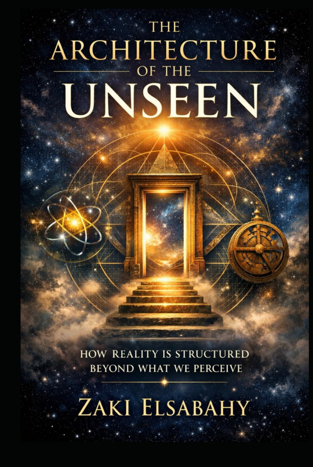 THE ARCHITECTURE OF THE UNSEEN: How Reality Is Structured Beyond What We Perceive