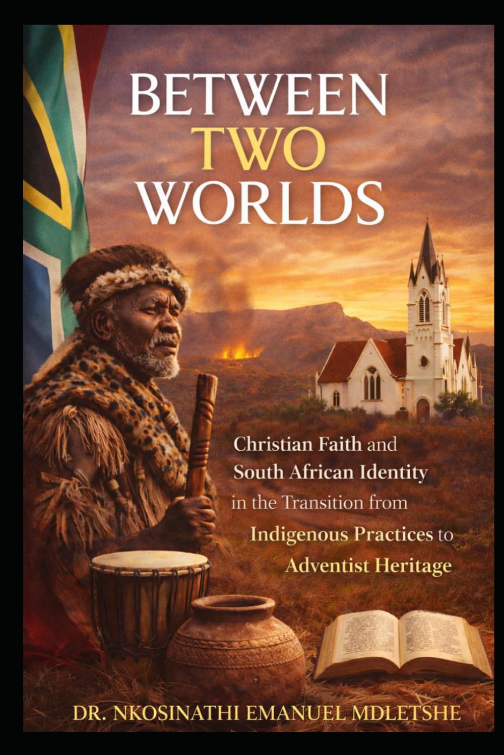 BETWEEN TWO WORLDS: Christian Faith and South African Identity In the Transition from Indigenous Practices to Adventism: A Journey of Faith, Identity, and Transformation