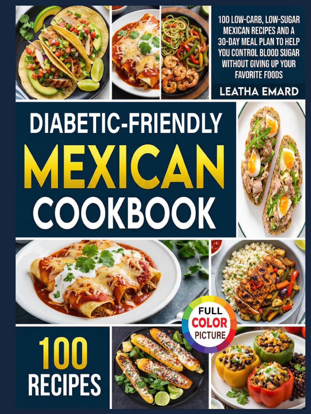 Diabetic-Friendly Mexican Cookbook: 100 Low-Carb, Low-Sugar Mexican Recipes and a 30-Day Meal Plan to Help You Control Blood Sugar Without Giving Up Your Favorite Foods