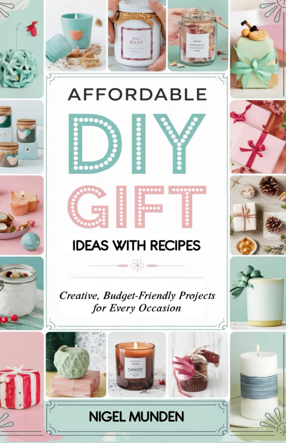 Affordable DIY Gift Ideas with Recipes: Creative, Budget-Friendly Projects for Every Occasion