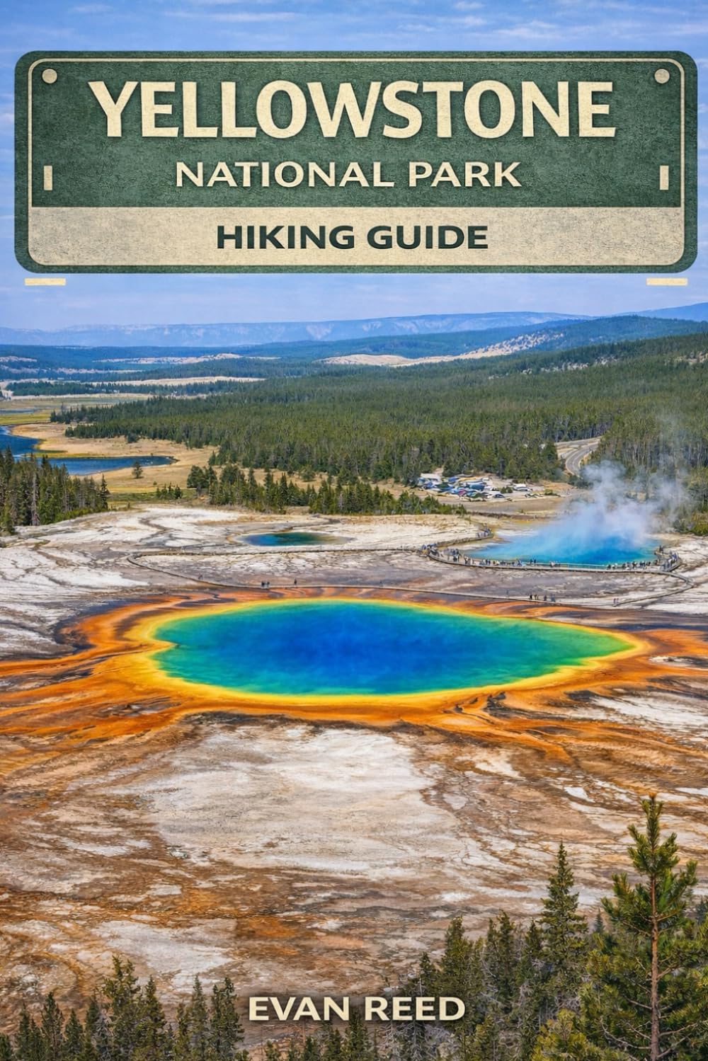 Yellowstone National Park Hiking Guide: "Best Trails, Scenic Day Hikes, Wildlife Safety Tips, Maps, and Seasonal Planning for First-Time and Experienced Hikers"