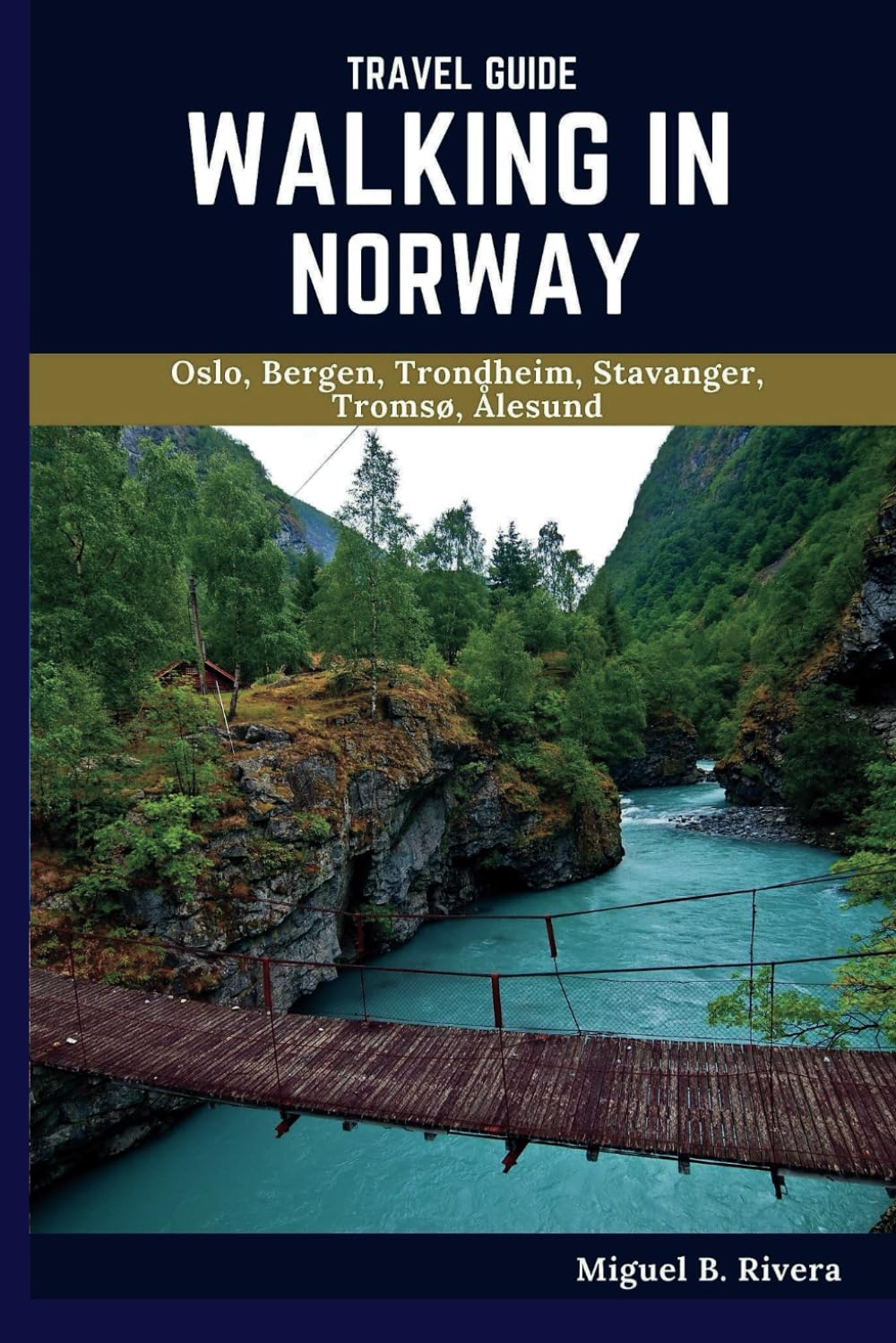 Norway Travel Guide 2025: A Self-Guided Walking Tour for Satisfactory Experiences on Your Adventure to Explore the Land of the Midnight Sun (6 Walks