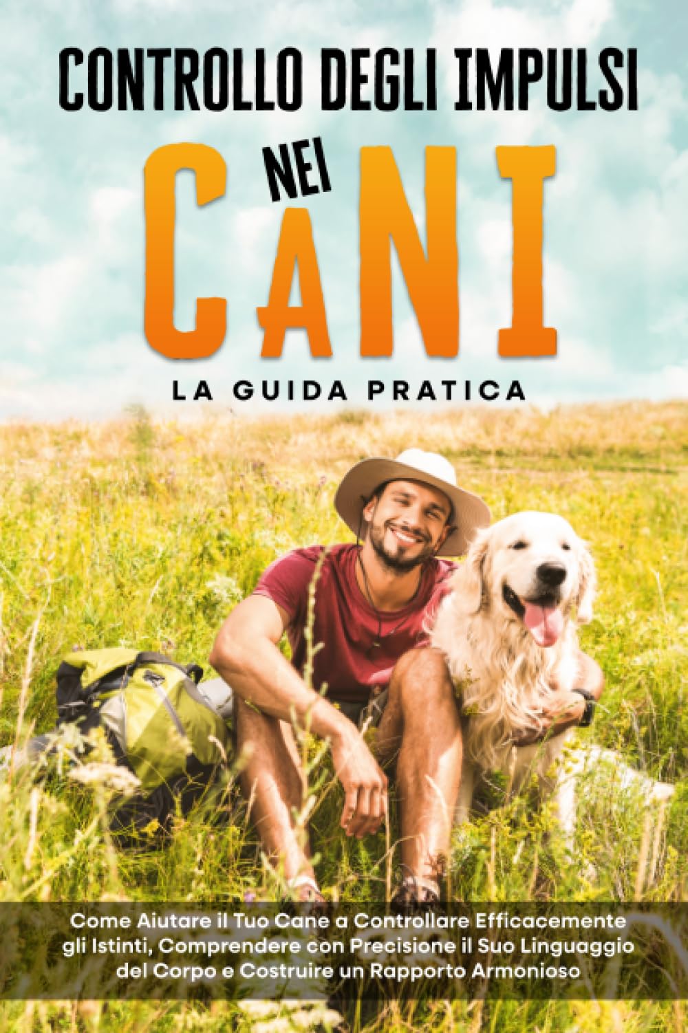 Controllo degli Impulsi nei Cani – La Guida Pratica: Come Aiutare il Tuo Cane a Controllare Efficacemente gli Istinti, Comprendere con Precisione il Suo Linguaggio del Corpo e Costruire un Rapporto Ar