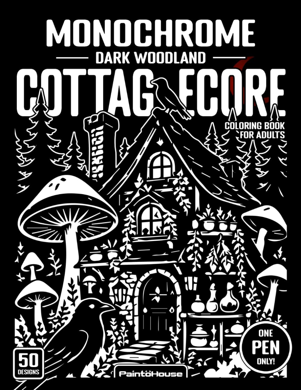 Monochrome Dark Woodland Cottagecore Coloring Book for Adults: 50 Cozy Gothic Forests, Witchy Cottages, Mushrooms, Ravens & Enchanted Woodland Scenes for One-Pen Coloring and Stress Relief