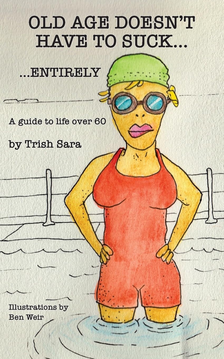 Old Age Doesn't Have to Suck ... Entirely: A Guide to Ageing Well and Expanding Enjoyment of Life