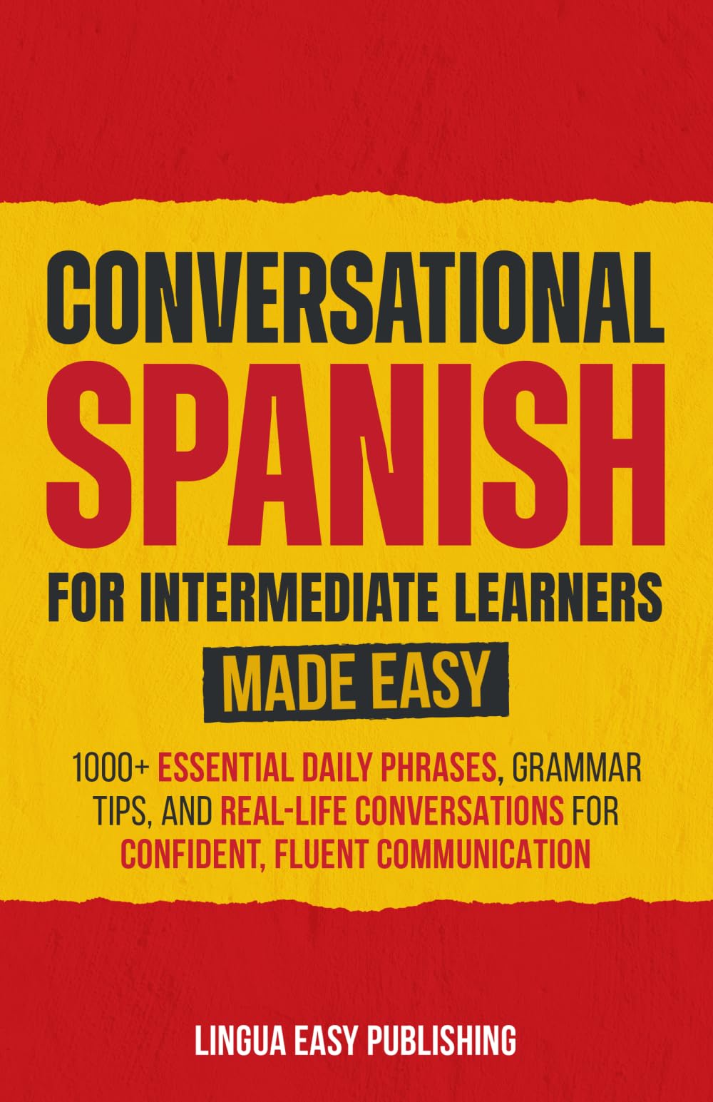 Conversational Spanish for Intermediate Learners Made Easy: 1000+ Essential Daily Phrases, Grammar Tips, and Real-Life Conversations for Confident, Fluent Communication (Spanish Made Easy)