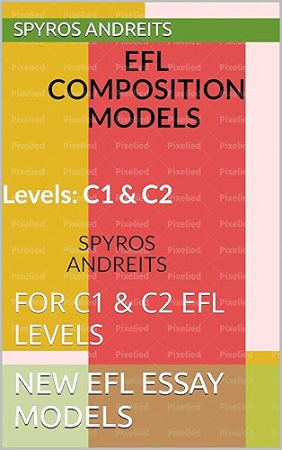 NEW EFL ESSAY MODELS : FOR C1 &amp; C2 EFL LEVELS (EFL PEDAGOGY Book 4)