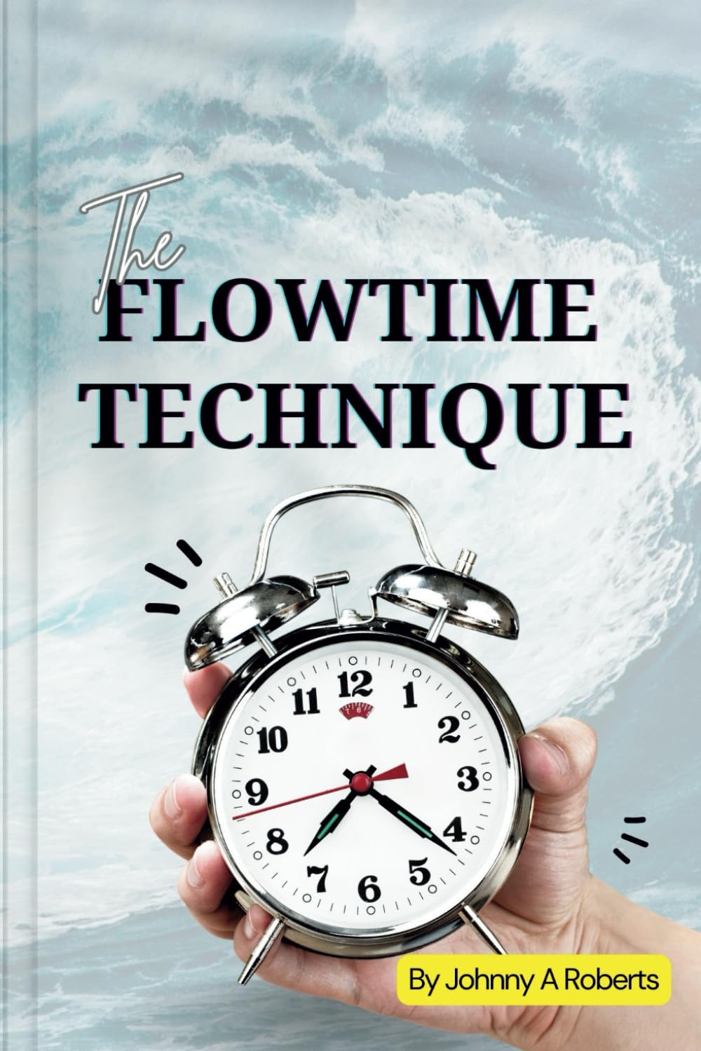 The Flowtime Technique: Achieve More With Focus, Concentration and Efficiency Habits