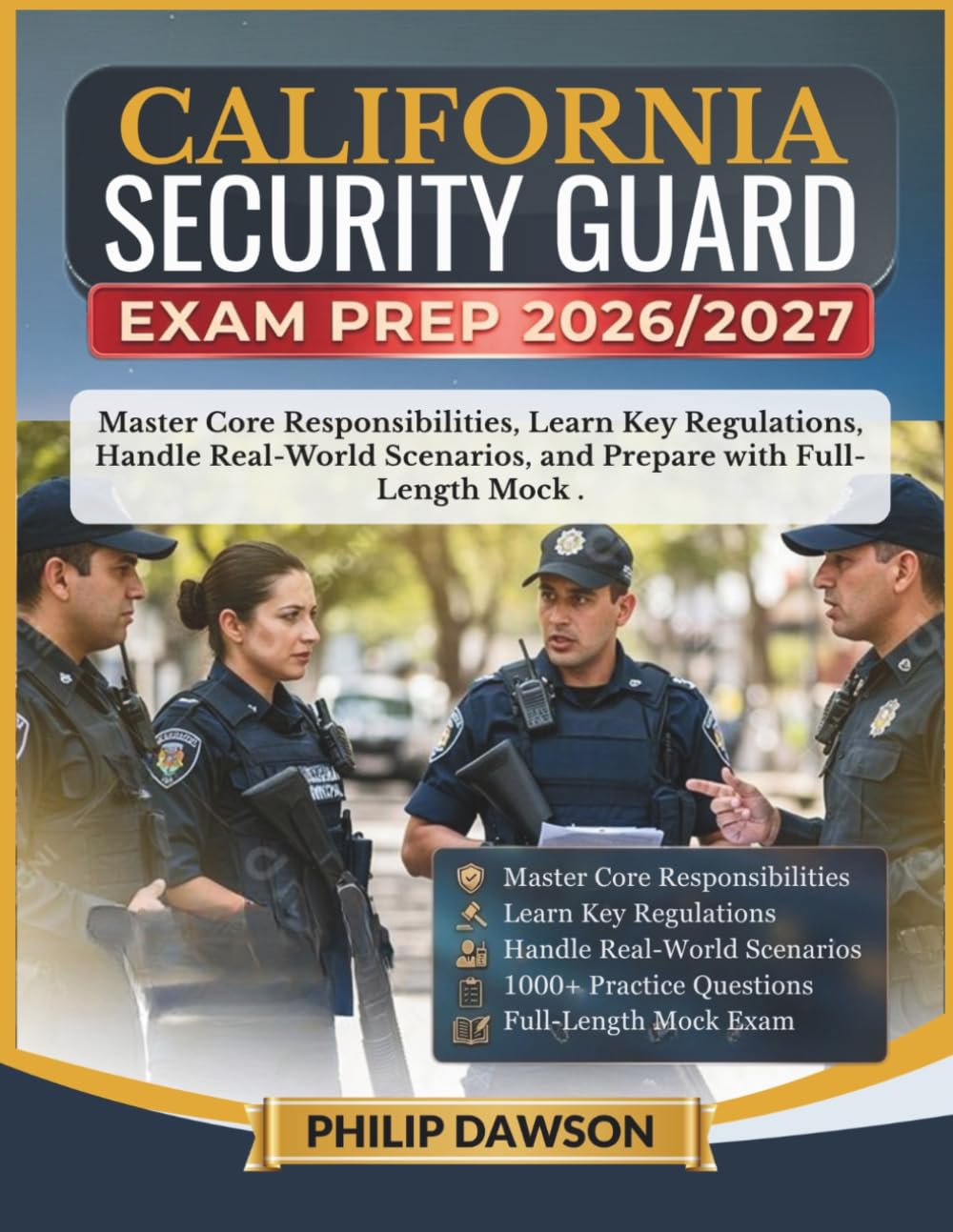 CALIFORNIA SECURITY GUARD EXAM PREP 2026/2027: Master Core Responsibilities, Learn Key Regulations, Handle Real-World Scenarios, and Prepare with 1000+ Practice Questions and Full-Length Mock