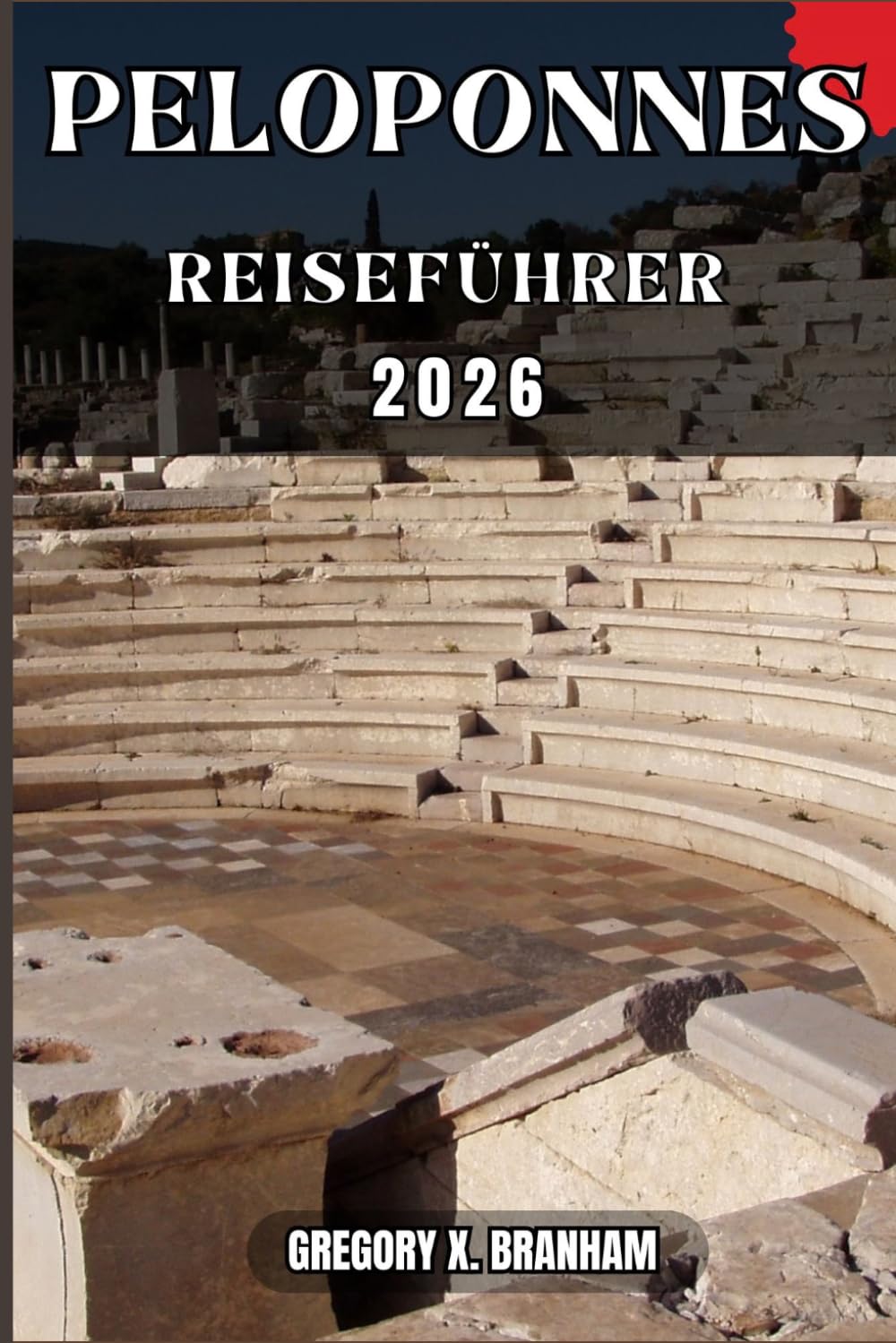 PELOPONNES REISEFÜHRER: Ein praktischer Leitfaden zur Entdeckung von Kultur, Natur, verborgenen Schätzen und absoluten Highlights.
