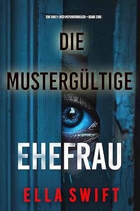Die mustergültige Ehefrau (Ein Emily-Just-Psychothriller – Band Eins)