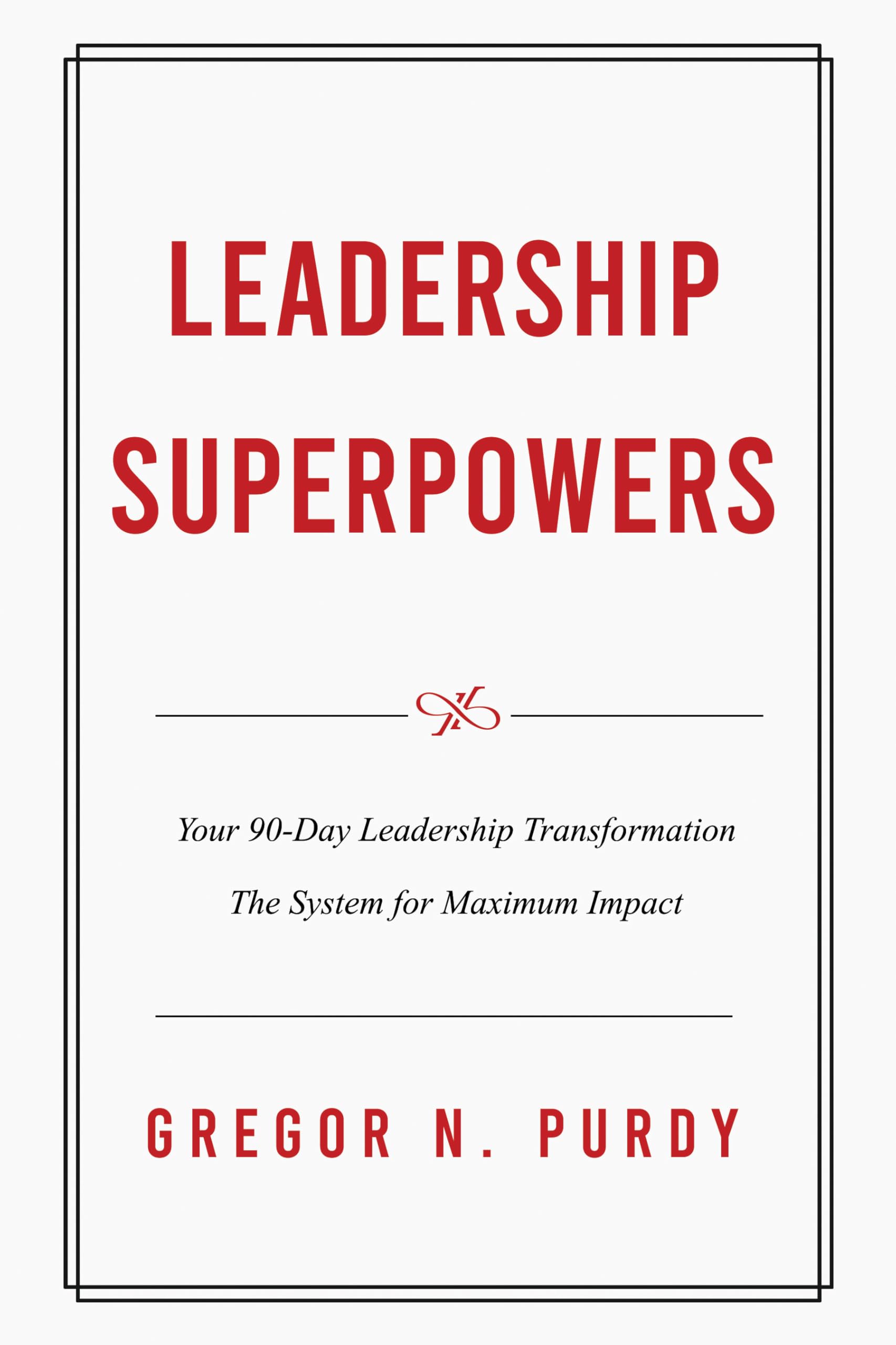 Leadership Superpowers: Your 90-Day Leadership Transformation — The System for Maximum Impact