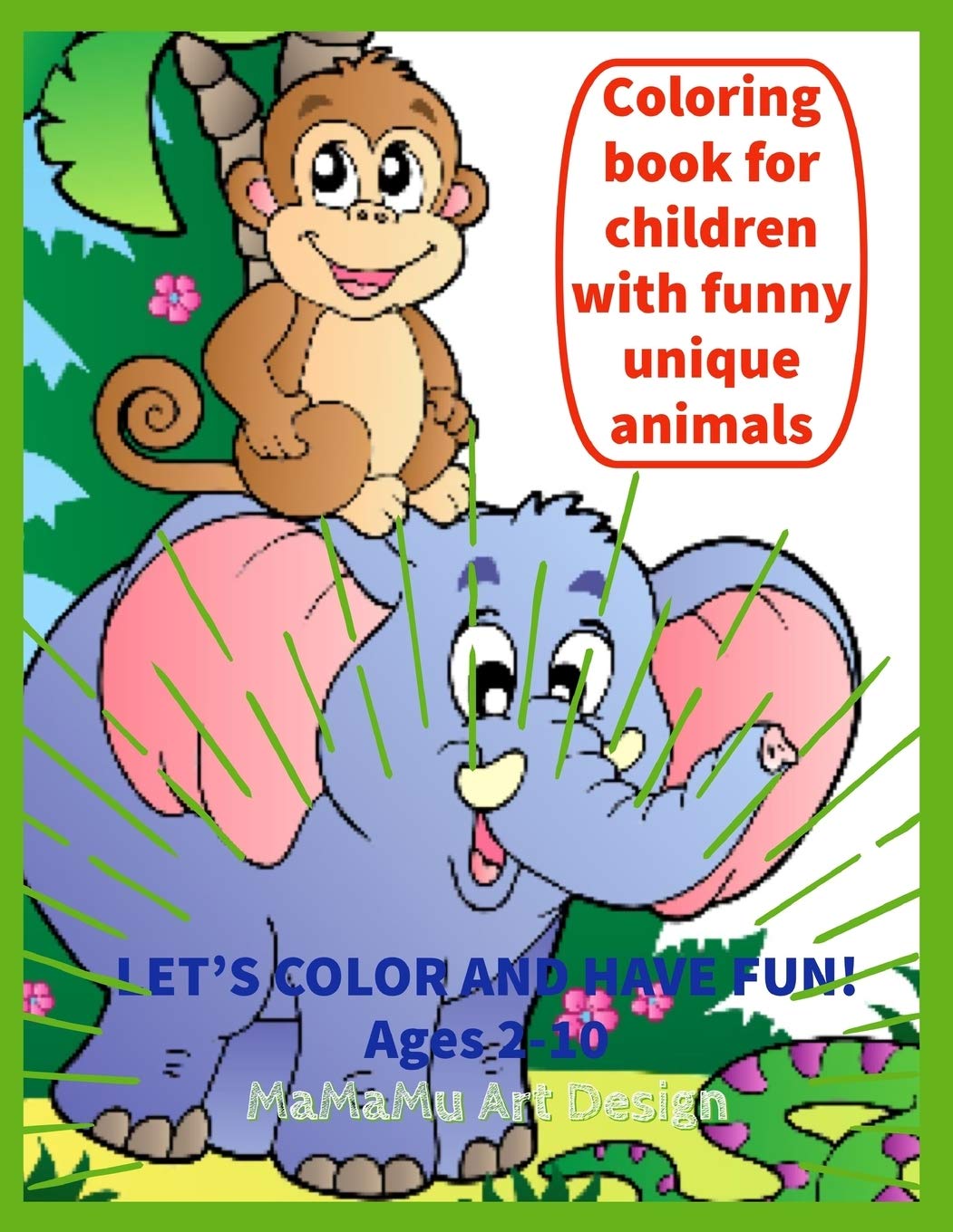 Coloring book for children with funny unique animals: Let's color: (elephants, unicorns, puppies, kittens, turtles, fishes, teddy bear, squirrel etc.).