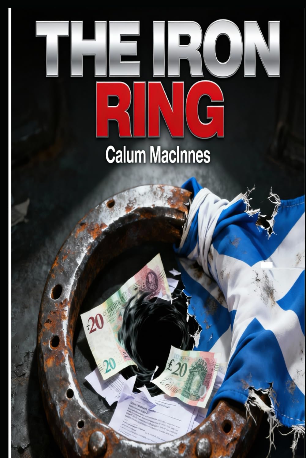 THE IRON RING: The Rise, The Rot, and The Raid: A Political Thriller of Scotland’s Betrayal by the SNP