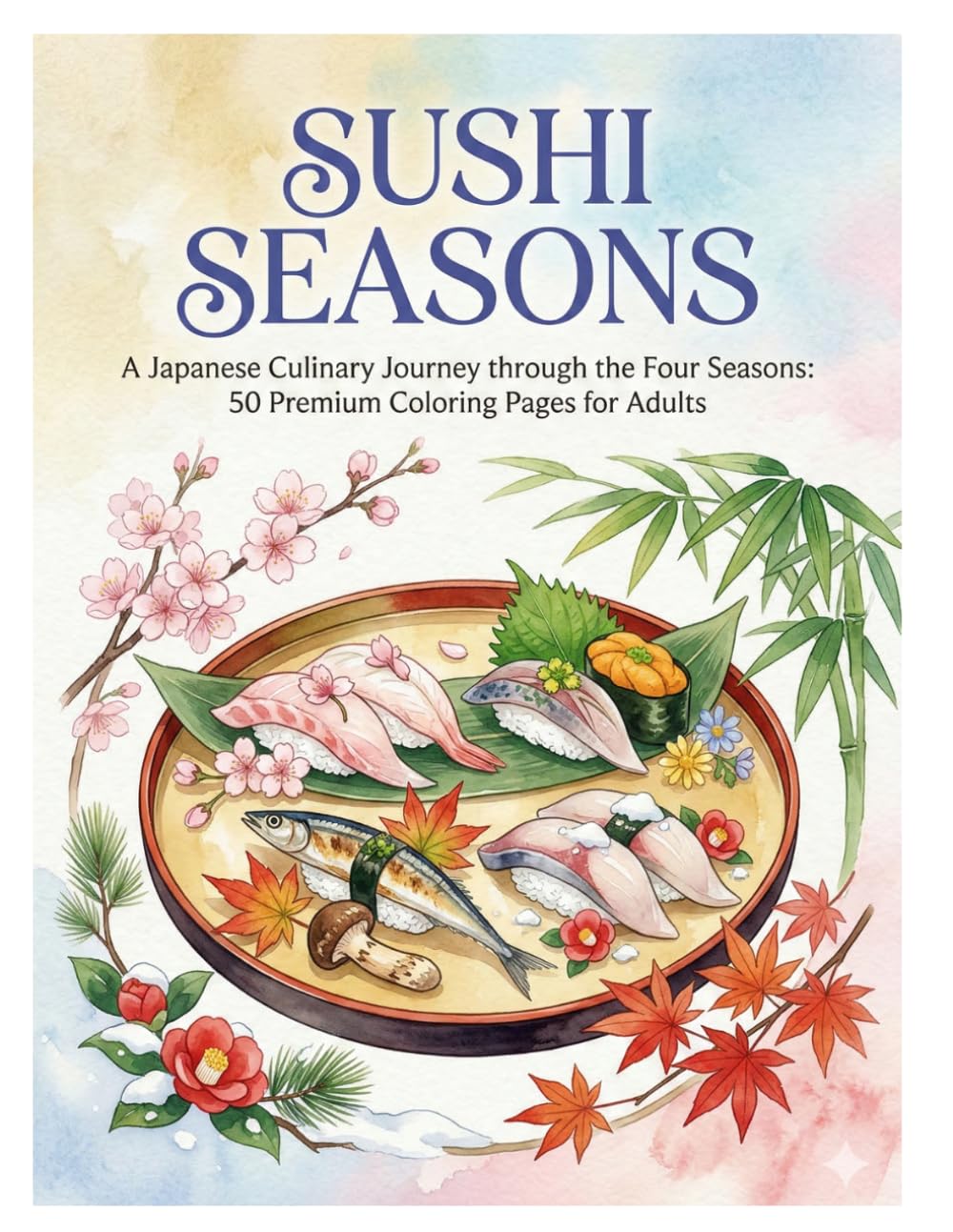 SUSHI SEASONS: A Japanese Culinary Journey through the Four Seasons: 50 Premium Coloring Pages for Adults