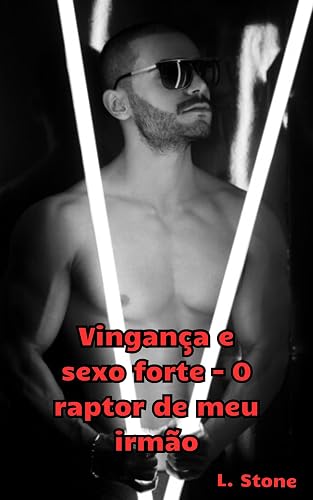 CONTO HOT Vingança e sexo forte – O raptor de meu irmão (Proposta Tentadora)