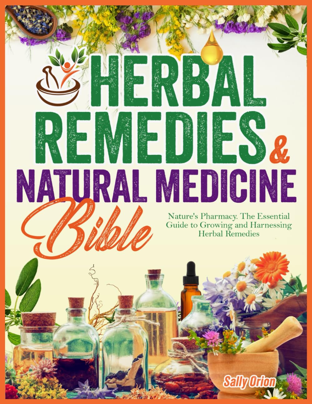 Herbal Remedies & natural medicine Bible: Nature's Pharmacy. The Essential Guide to Growing and Harnessing Herbal Remedies