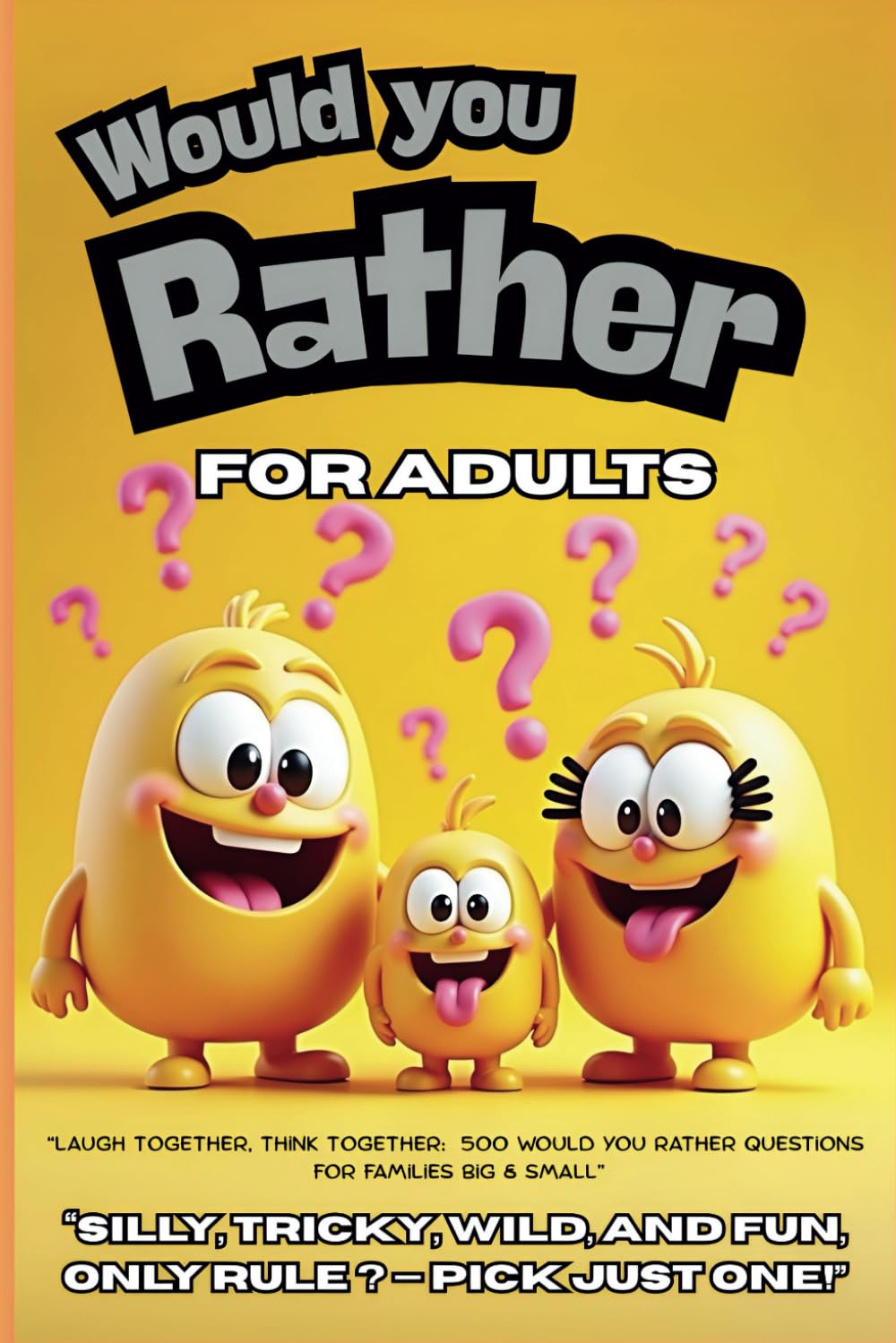 Would You Rather For Adults: Where Weird Questions Meet Even Weirder Answers. Over 500 Hilarious, Silly, Funny, Challenging Questions