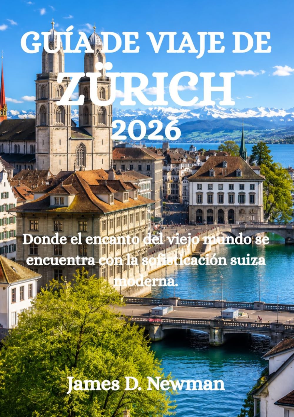 GUÍA DE VIAJE DE ZÚRICH 2026: Donde el encanto del viejo mundo se encuentra con la sofisticación suiza moderna.