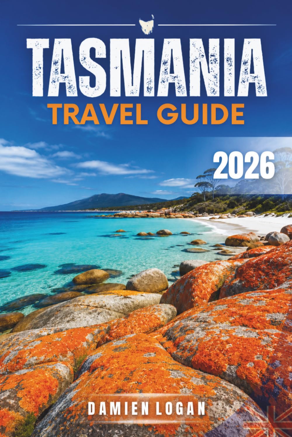 TASMANIA TRAVEL GUIDE 2026: Practical Guide to Wilderness, Road Trips, Food Culture & Island Travel